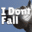 我不掉落/I dont Fall